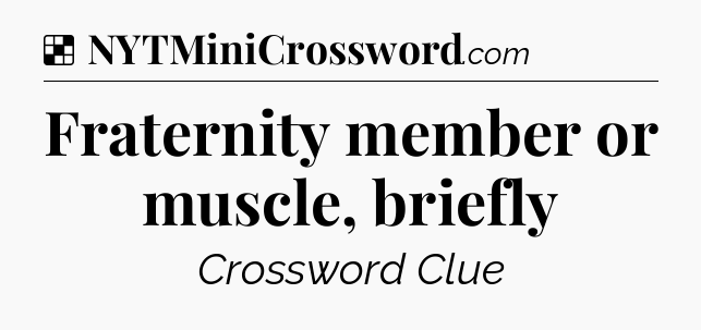 Solution: Fraternity member or muscle, briefly - NYT Crossword