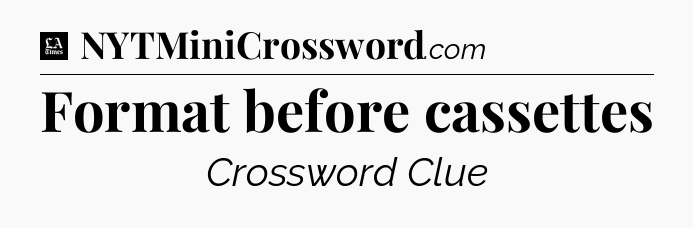 Format before cassettes - LA Times Crossword