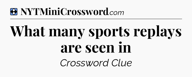 Solution: What many sports replays are seen in - NYT Mini Crossword