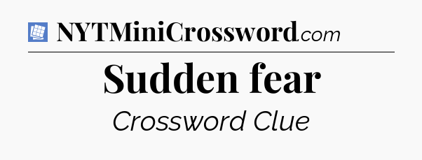 Sudden fear Puzzle Page Crossword Clue