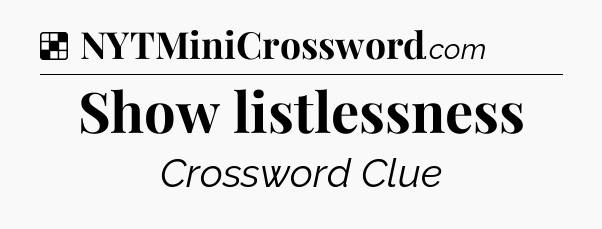 Solution: Show listlessness - NYT Crossword