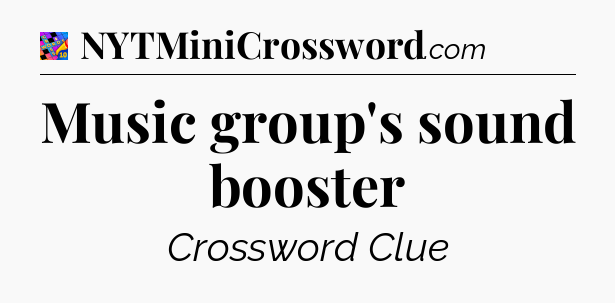 Music group's sound booster Crossword Clue