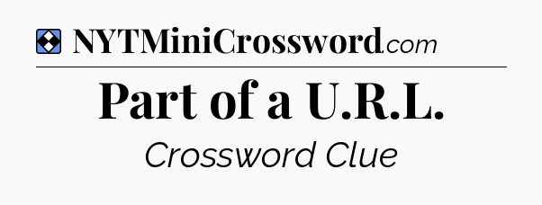 Solution: Part of a U.R.L - NYT Mini Crossword