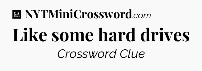 Like some hard drives - LA Times Crossword