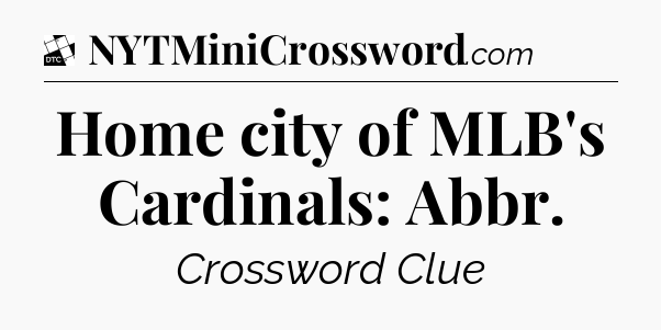 Home city of MLB's Cardinals: Abbr - Daily Themed Classic Crossword