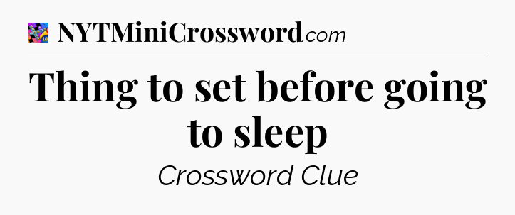 Thing to set before going to sleep Crossword Clue