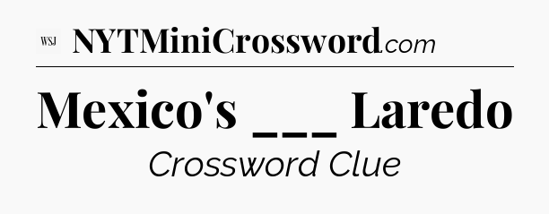 Mexico's ___ Laredo - WSJ Crossword