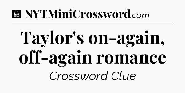 Taylor's on-again, off-again romance - LA Times Crossword