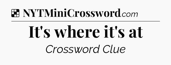 Solution: It's where it's at - NYT Crossword