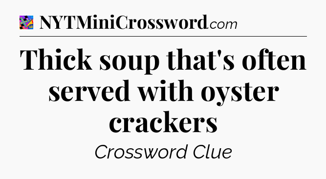 Thick soup that's often served with oyster crackers Crossword Clue