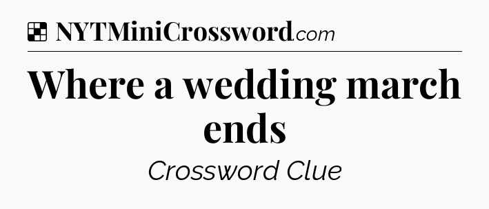 Solution: Where a wedding march ends - NYT Crossword
