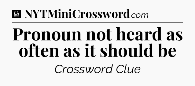 Pronoun not heard as often as it should be - LA Times Crossword