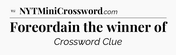 Foreordain the winner of - WSJ Crossword