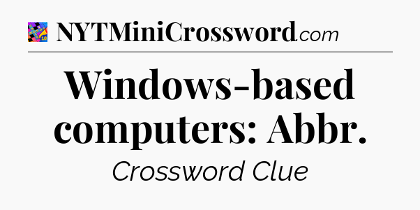 Windows-based computers: Abbr Crossword Clue