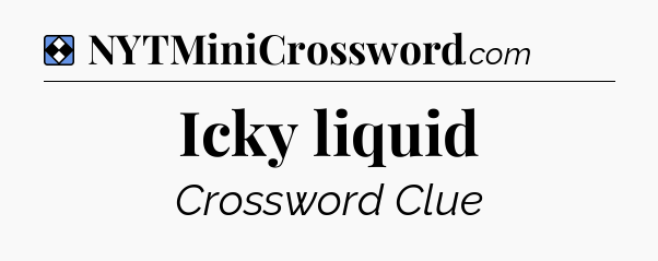Solution: Icky liquid - NYT Mini Crossword