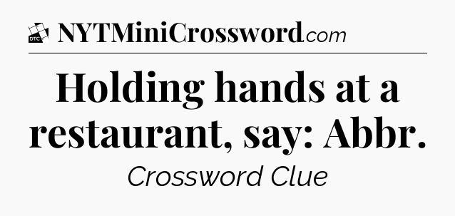 Holding hands at a restaurant, say: Abbr - Daily Themed Classic Crossword