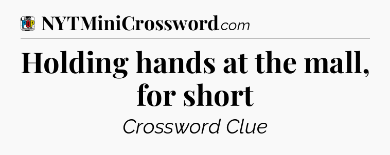 Holding hands at the mall, for short Crossword Clue
