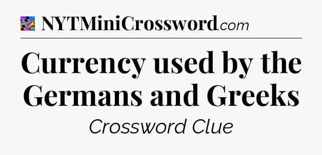 Currency used by the Germans and Greeks Crossword Clue