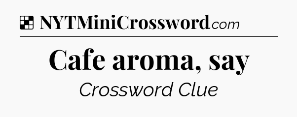 Solution: Cafe aroma, say - NYT Crossword