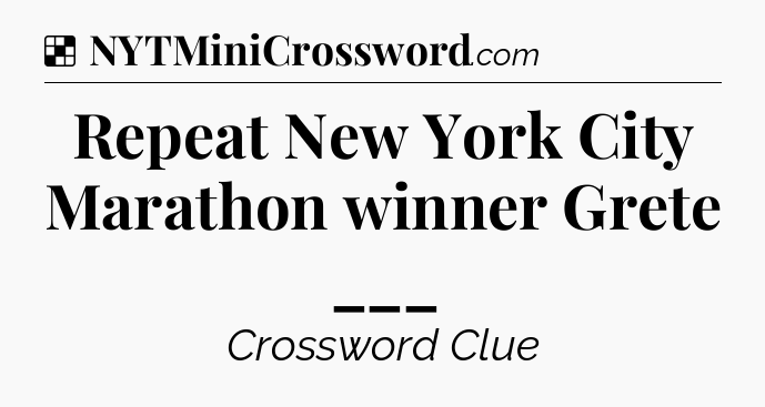 Solution: Repeat New York City Marathon winner Grete ___ - NYT Crossword