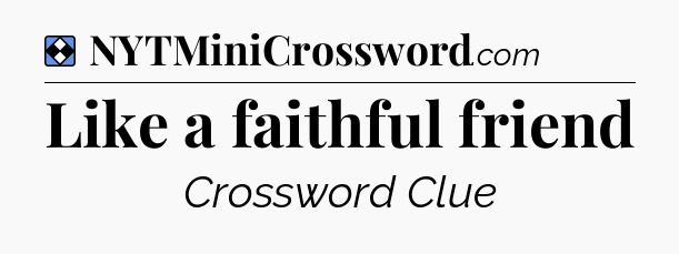 Solution: Like a faithful friend - NYT Mini Crossword