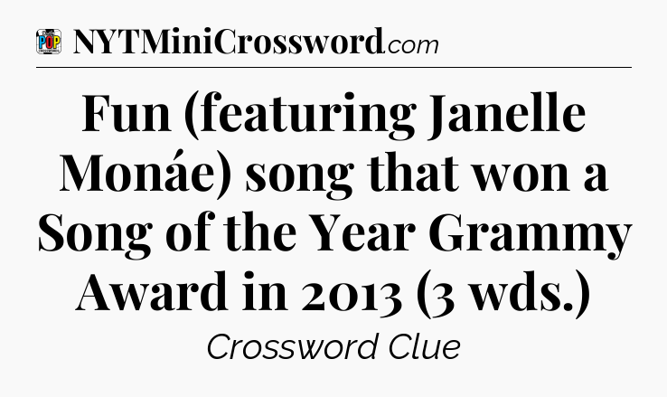 Fun (featuring Janelle Monáe) song that won a Song of the Year Grammy Award in 2013 (3 wds.) Crossword Clue