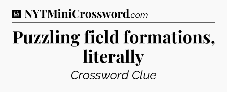 Puzzling field formations, literally - LA Times Crossword