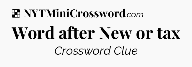 Solution: Word after New or tax - NYT Crossword