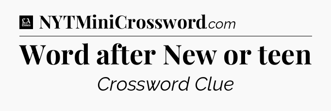 Word after New or teen - LA Times Crossword
