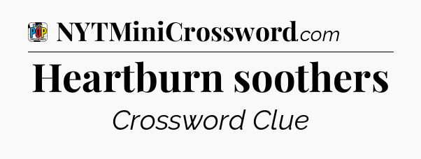 Heartburn soothers Crossword Clue