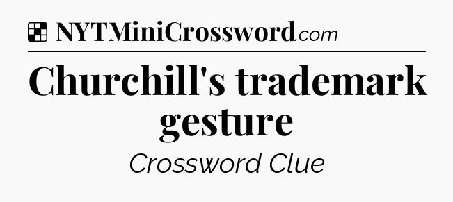Solution: Churchill's trademark gesture - NYT Crossword