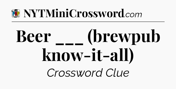 Beer ___ (brewpub know-it-all) Crossword Clue