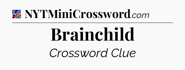 Brainchild Crossword Clue