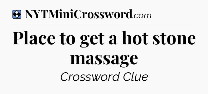 Solution: Place to get a hot stone massage - NYT Mini Crossword