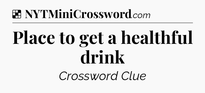 Solution: Place to get a healthful drink - NYT Crossword