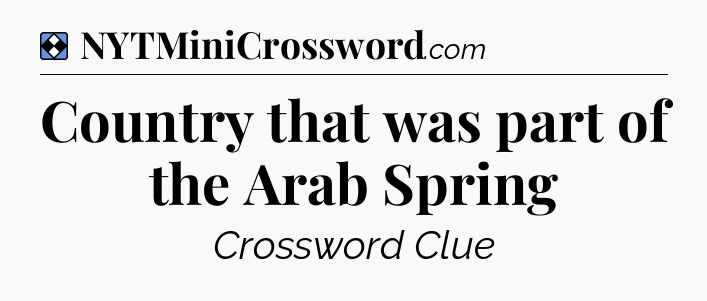Solution: Country that was part of the Arab Spring - NYT Mini Crossword
