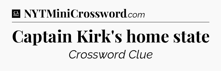 Captain Kirk's home state - LA Times Crossword