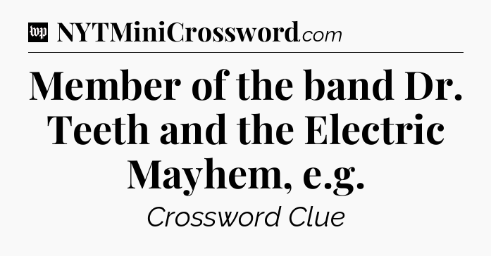 Member of the band Dr. Teeth and the Electric Mayhem, e.g Crossword Clue