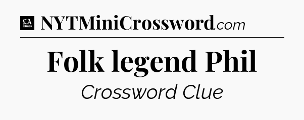 Folk legend Phil - LA Times Crossword