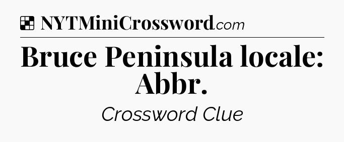 Solution: Bruce Peninsula locale: Abbr - NYT Crossword
