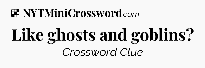 Solution: Like ghosts and goblins - NYT Crossword