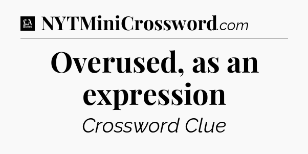 Overused, as an expression - LA Times Crossword