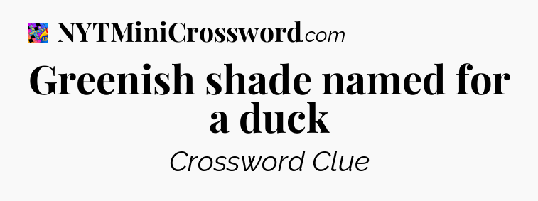 Greenish shade named for a duck Crossword Clue