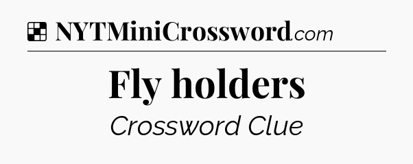 Solution: Fly holders - NYT Crossword