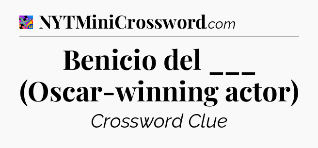 Benicio del ___ (Oscar-winning actor) Crossword Clue