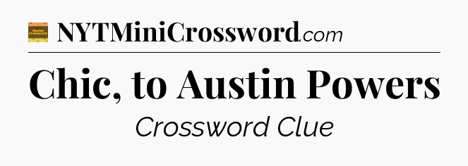 Chic, to Austin Powers - Eugene Sheffer Crossword
