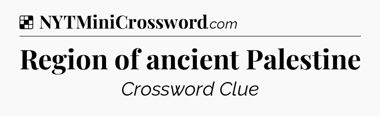 Solution: Region of ancient Palestine - NYT Crossword