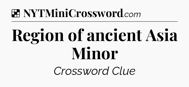 Solution: Region of ancient Asia Minor - NYT Crossword