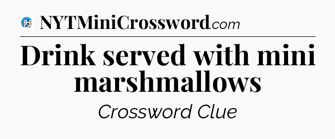 Drink served with mini marshmallows Crossword Clue