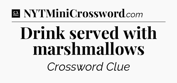 Drink served with marshmallows - LA Times Crossword